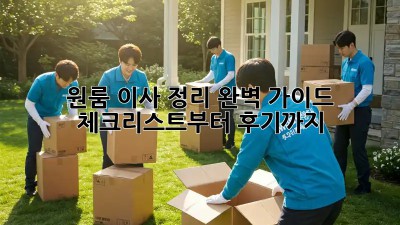 원룸 이사 정리 완벽 가이드: 체크리스트부터 후기까지