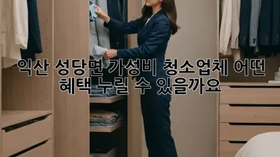 익산 성당면 가성비 청소업체, 어떤 혜택 누릴 수 있을까요?