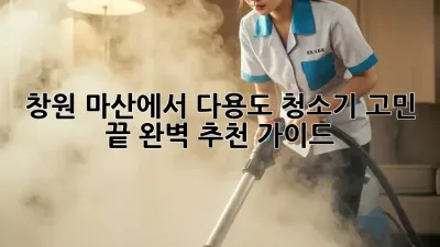 창원 마산에서 다용도 청소기 고민 끝! 완벽 추천 가이드